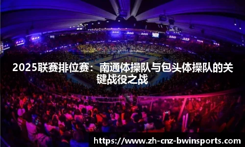 2025联赛排位赛：南通体操队与包头体操队的关键战役之战